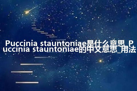 Puccinia stauntoniae是什么意思_Puccinia stauntoniae的中文意思_用法