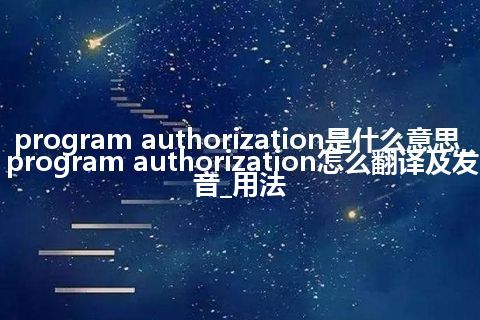 program authorization是什么意思_program authorization怎么翻译及发音_用法