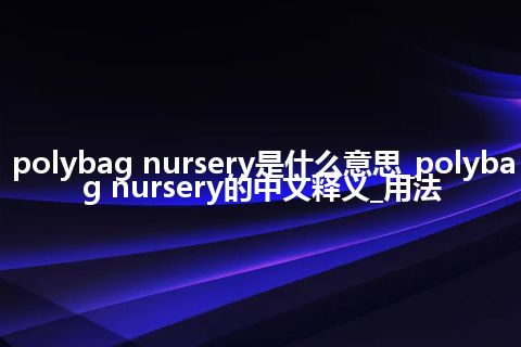 polybag nursery是什么意思_polybag nursery的中文释义_用法