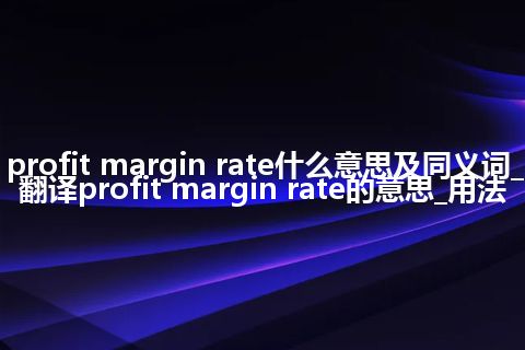 profit margin rate什么意思及同义词_翻译profit margin rate的意思_用法