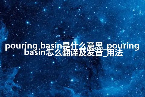pouring basin是什么意思_pouring basin怎么翻译及发音_用法