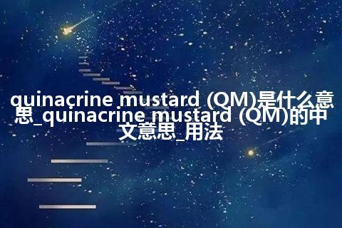 quinacrine mustard (QM)是什么意思_quinacrine mustard (QM)的中文意思_用法