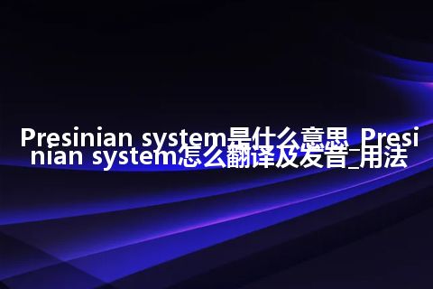 Presinian system是什么意思_Presinian system怎么翻译及发音_用法