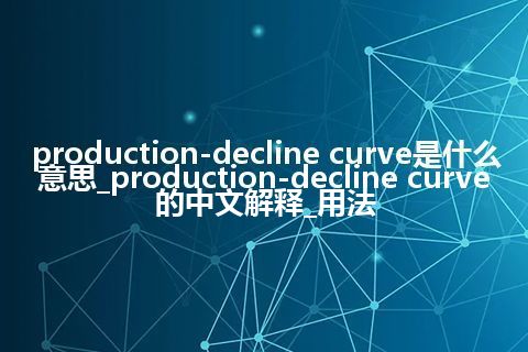 production-decline curve是什么意思_production-decline curve的中文解释_用法
