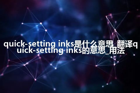 quick-setting inks是什么意思_翻译quick-setting inks的意思_用法