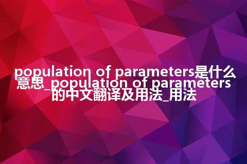 population of parameters是什么意思_population of parameters的中文翻译及用法_用法