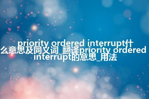 priority ordered interrupt什么意思及同义词_翻译priority ordered interrupt的意思_用法