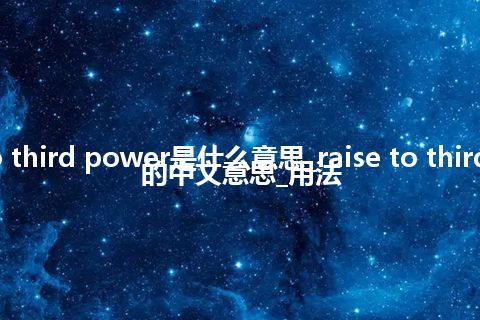raise to third power是什么意思_raise to third power的中文意思_用法