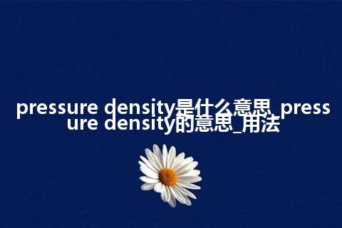 pressure density是什么意思_pressure density的意思_用法