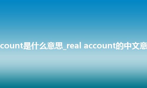 real account是什么意思_real account的中文意思_用法