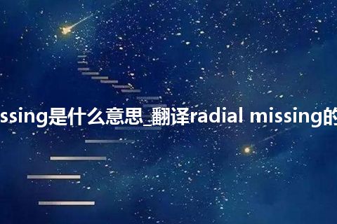 radial missing是什么意思_翻译radial missing的意思_用法