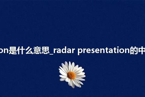 radar presentation是什么意思_radar presentation的中文翻译及音标_用法