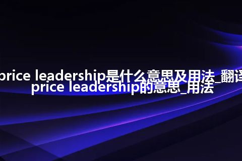 price leadership是什么意思及用法_翻译price leadership的意思_用法