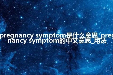 pregnancy symptom是什么意思_pregnancy symptom的中文意思_用法