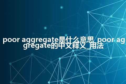 poor aggregate是什么意思_poor aggregate的中文释义_用法
