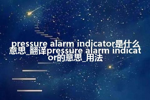 pressure alarm indicator是什么意思_翻译pressure alarm indicator的意思_用法