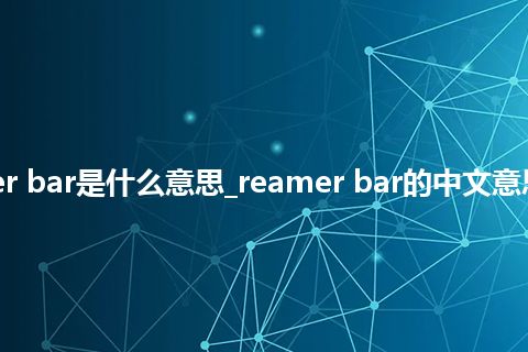 reamer bar是什么意思_reamer bar的中文意思_用法