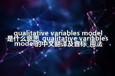 qualitative variables model是什么意思_qualitative variables model的中文翻译及音标_用法