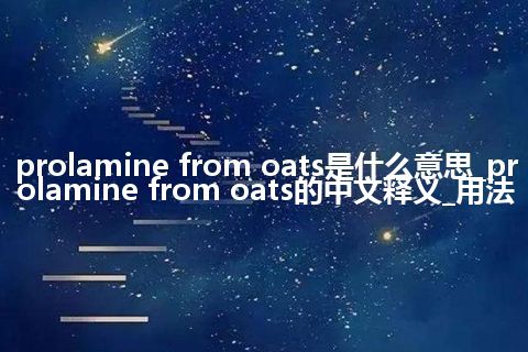 prolamine from oats是什么意思_prolamine from oats的中文释义_用法