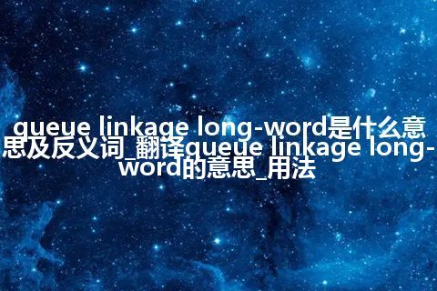 queue linkage long-word是什么意思及反义词_翻译queue linkage long-word的意思_用法