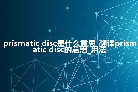 prismatic disc是什么意思_翻译prismatic disc的意思_用法