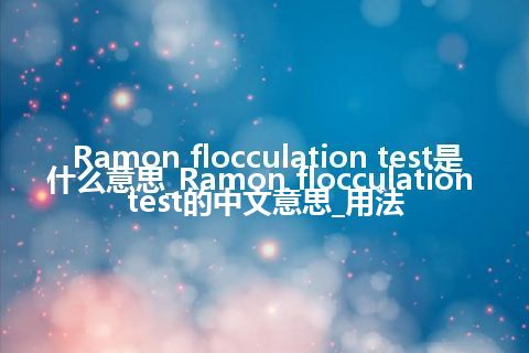 Ramon flocculation test是什么意思_Ramon flocculation test的中文意思_用法