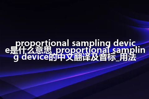 proportional sampling device是什么意思_proportional sampling device的中文翻译及音标_用法