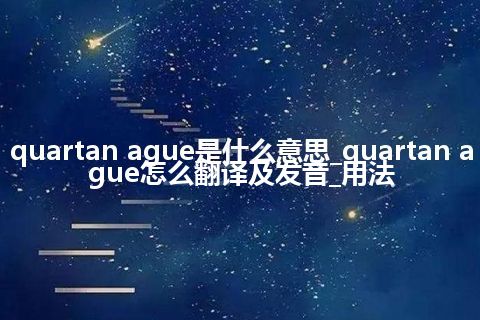 quartan ague是什么意思_quartan ague怎么翻译及发音_用法