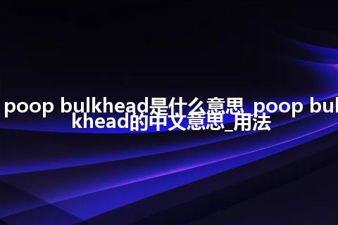 poop bulkhead是什么意思_poop bulkhead的中文意思_用法
