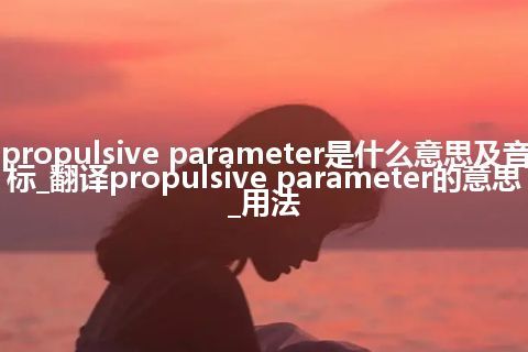 propulsive parameter是什么意思及音标_翻译propulsive parameter的意思_用法