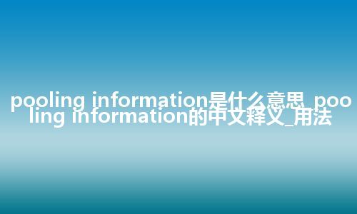 pooling information是什么意思_pooling information的中文释义_用法