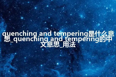 quenching and tempering是什么意思_quenching and tempering的中文意思_用法