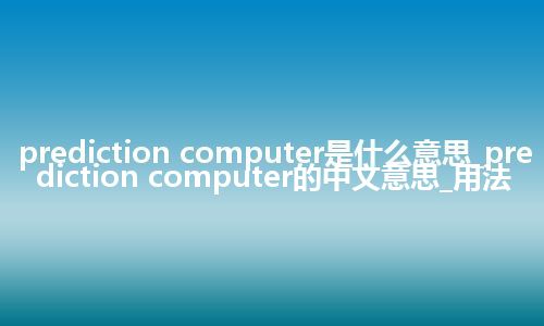 prediction computer是什么意思_prediction computer的中文意思_用法