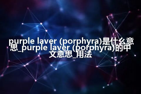 purple laver (porphyra)是什么意思_purple laver (porphyra)的中文意思_用法