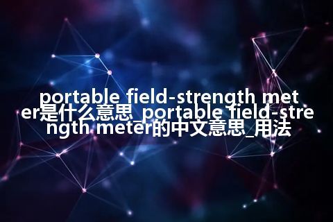 portable field-strength meter是什么意思_portable field-strength meter的中文意思_用法
