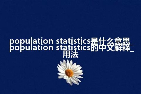 population statistics是什么意思_population statistics的中文解释_用法