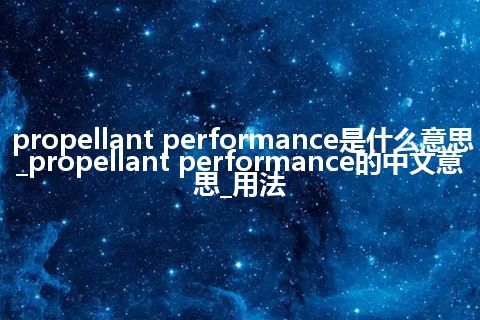 propellant performance是什么意思_propellant performance的中文意思_用法