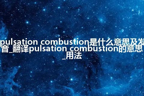 pulsation combustion是什么意思及发音_翻译pulsation combustion的意思_用法