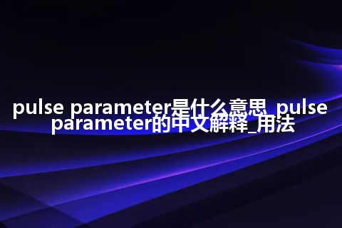 pulse parameter是什么意思_pulse parameter的中文解释_用法