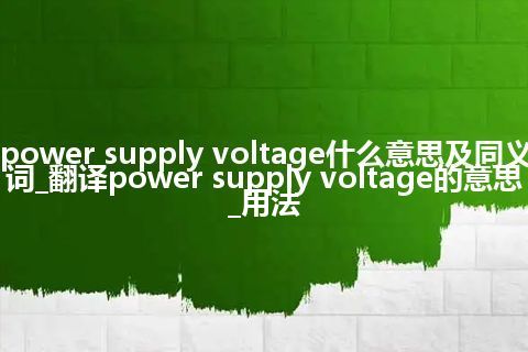 power supply voltage什么意思及同义词_翻译power supply voltage的意思_用法