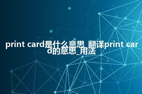 print card是什么意思_翻译print card的意思_用法