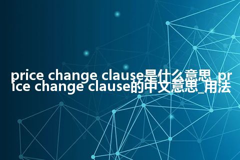 price change clause是什么意思_price change clause的中文意思_用法