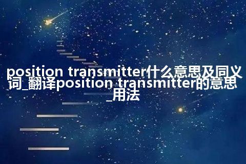 position transmitter什么意思及同义词_翻译position transmitter的意思_用法