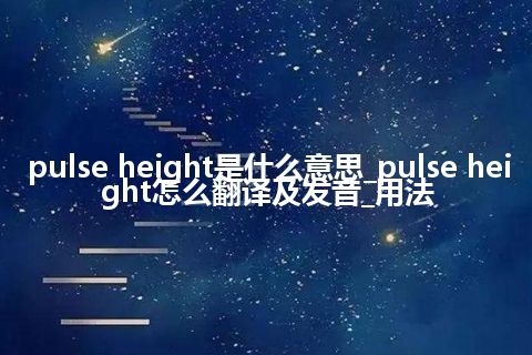 pulse height是什么意思_pulse height怎么翻译及发音_用法