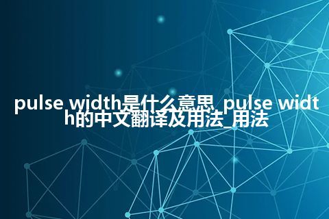 pulse width是什么意思_pulse width的中文翻译及用法_用法