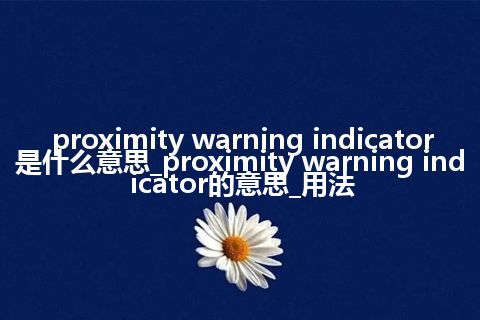 proximity warning indicator是什么意思_proximity warning indicator的意思_用法
