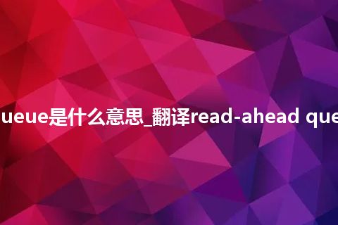 read-ahead queue是什么意思_翻译read-ahead queue的意思_用法