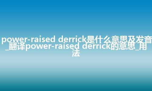 power-raised derrick是什么意思及发音_翻译power-raised derrick的意思_用法