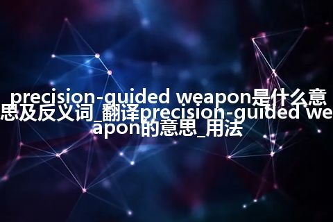 precision-guided weapon是什么意思及反义词_翻译precision-guided weapon的意思_用法