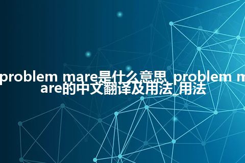 problem mare是什么意思_problem mare的中文翻译及用法_用法
